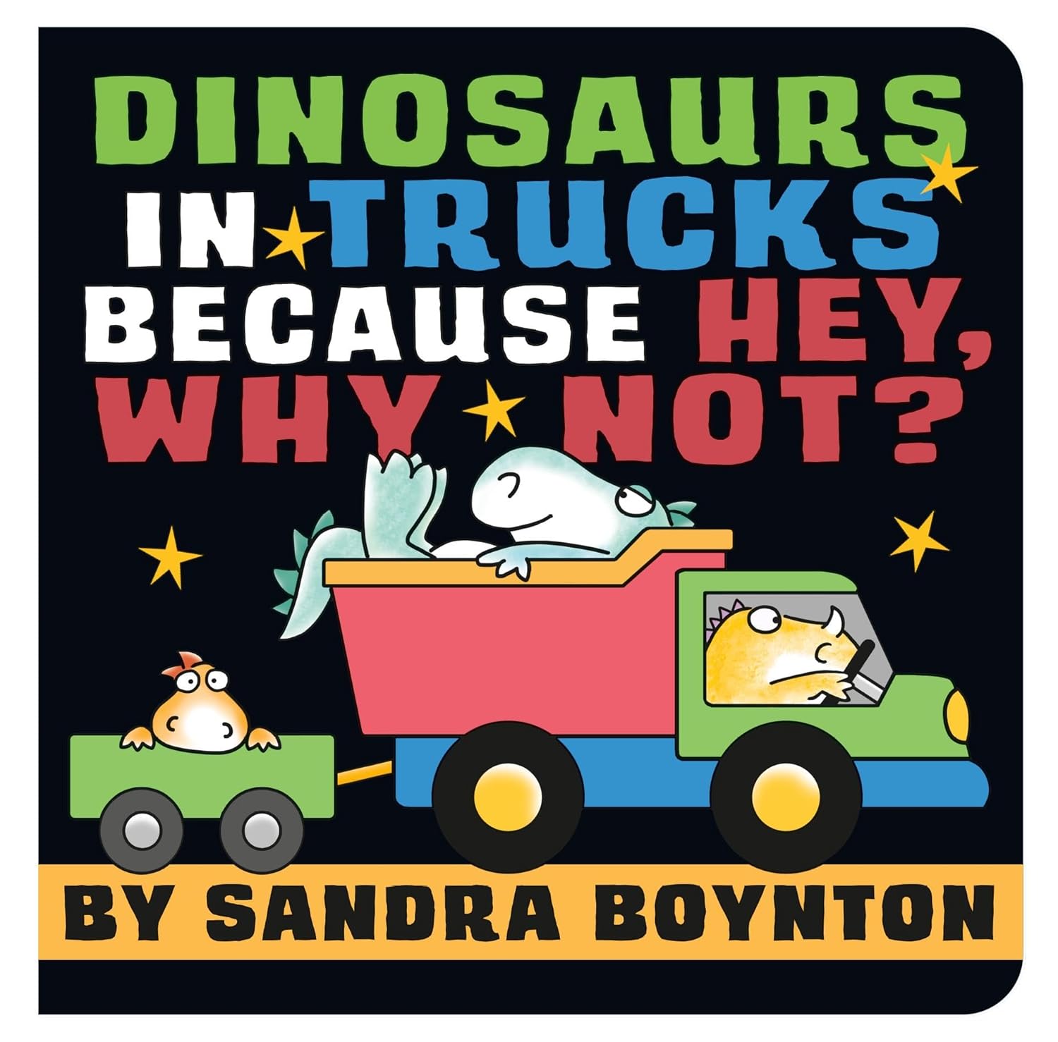 Dinosaurs in Trucks Because Hey, Why Not? by Sandra Boynton (Author and Illustrator)